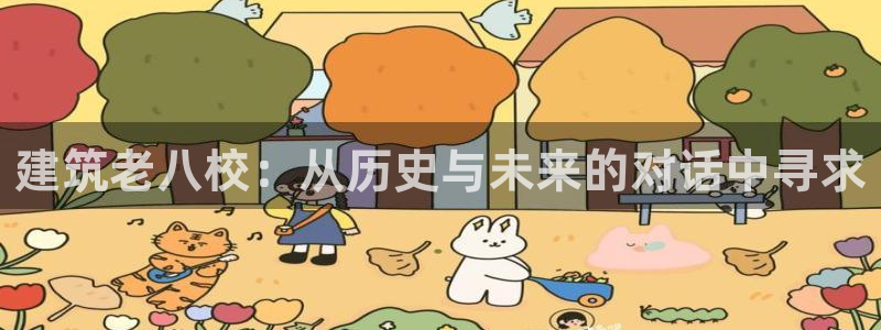 谈球吧买球靠谱吗：建筑老八校：从历史与未来的对话中寻求