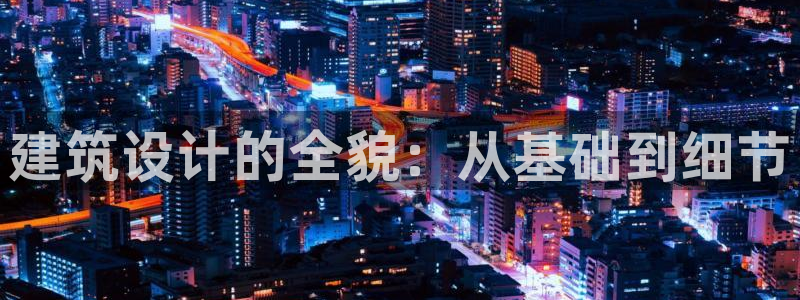 谈球吧言网入口：建筑设计的全貌：从基础到细节